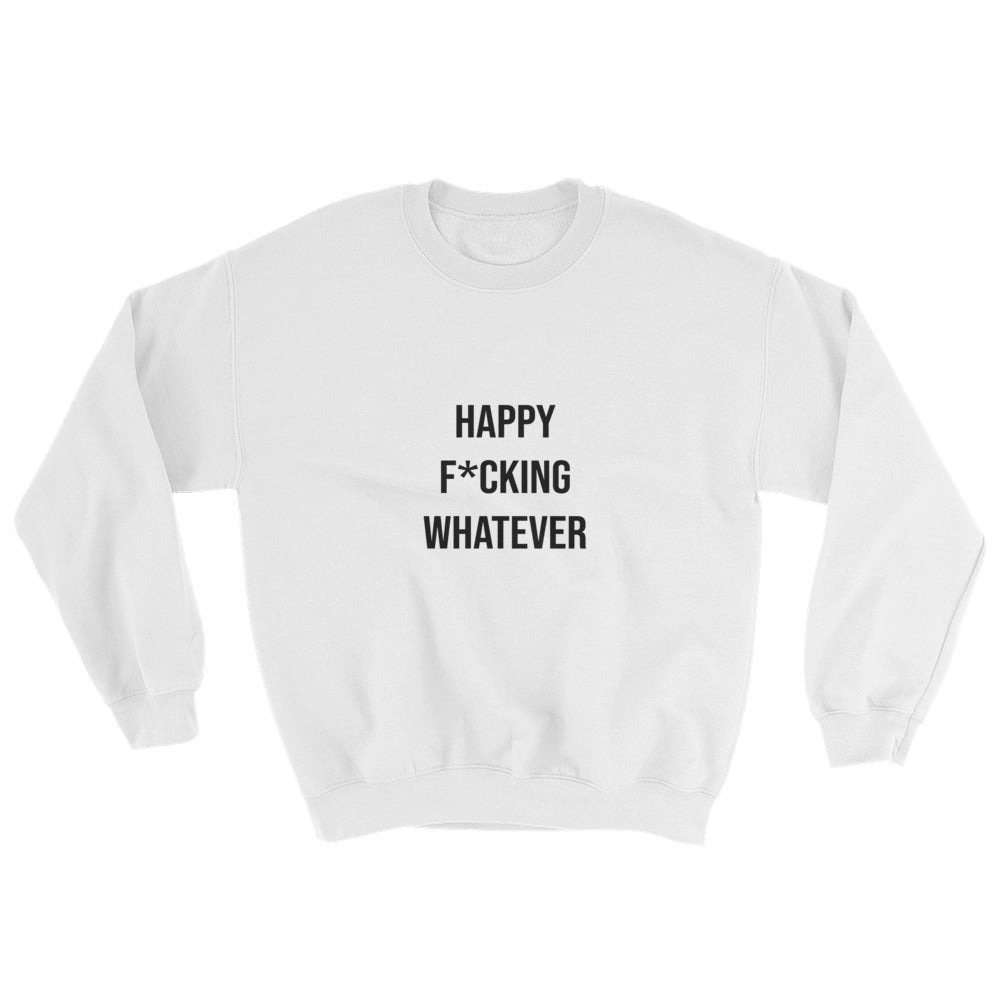 Happy F*cking Whatever Sweatshirt